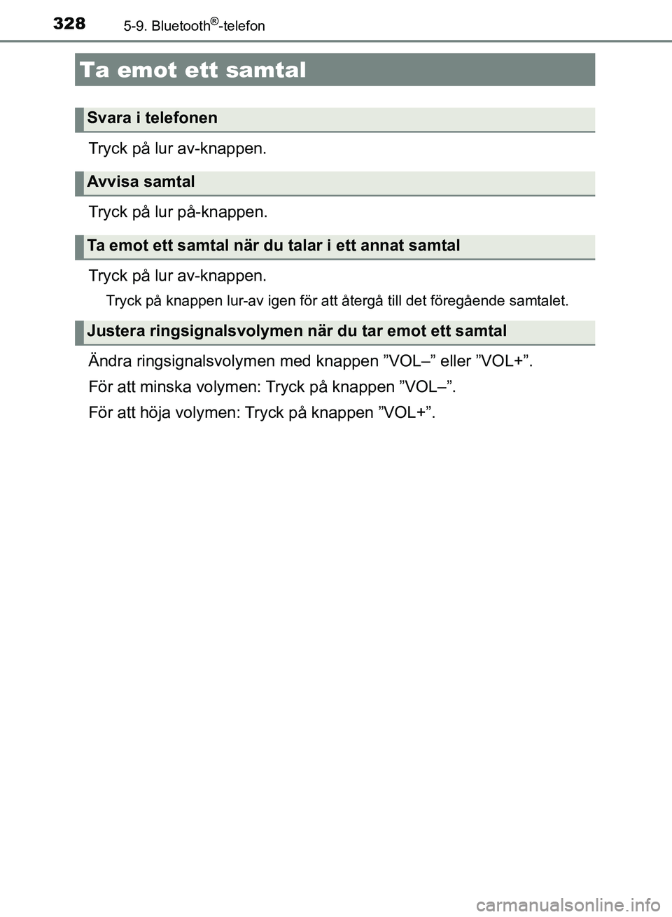 TOYOTA AURIS 2018  Bruksanvisningar (in Swedish) 3285-9. Bluetooth®-telefon
OM12M59SE
Tryck på lur av-knappen.
Tryck på lur på-knappen.
Tryck på lur av-knappen.
Tryck på knappen lur-av igen för att återgå till det föregående samtalet.
Än