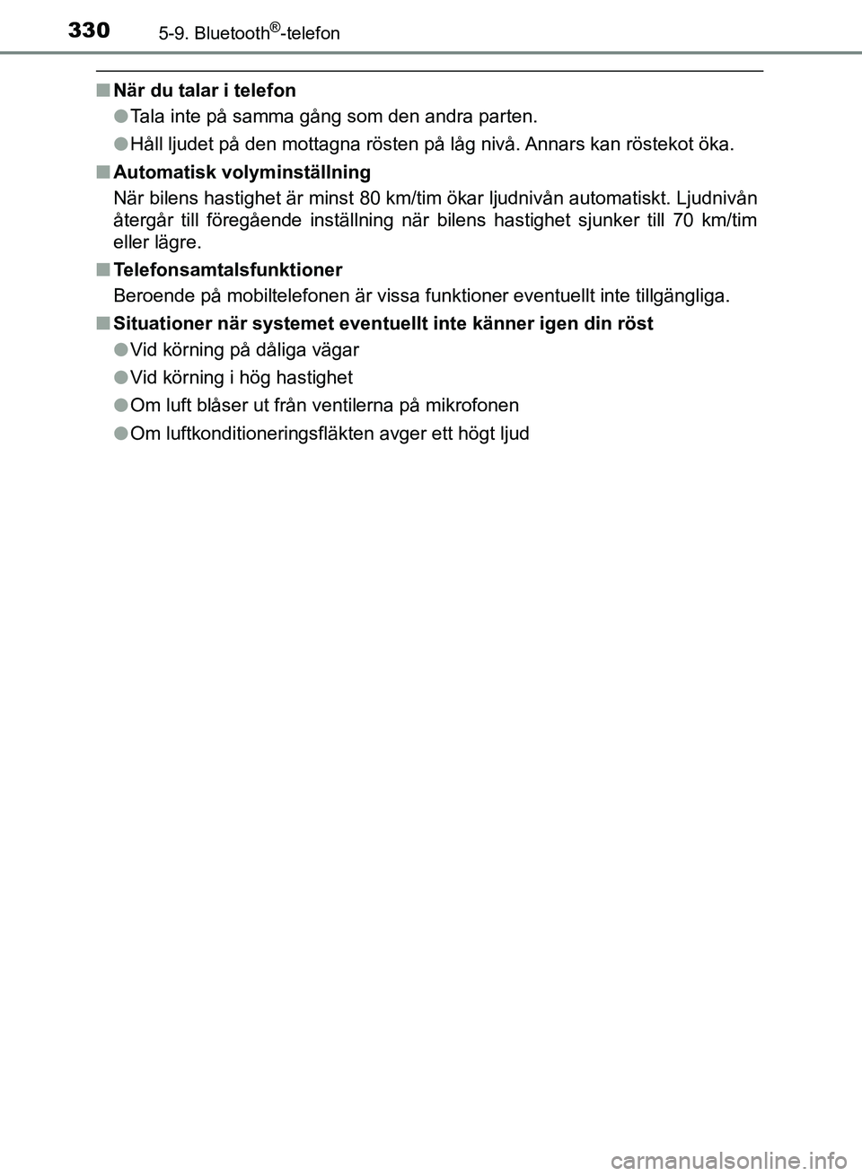 TOYOTA AURIS 2018  Bruksanvisningar (in Swedish) 3305-9. Bluetooth®-telefon
OM12M59SE
nNär du talar i telefon
lTala inte på samma gång som den andra parten.
l Håll ljudet på den mottagna rösten på låg nivå. Annars kan röstekot öka.
n Aut