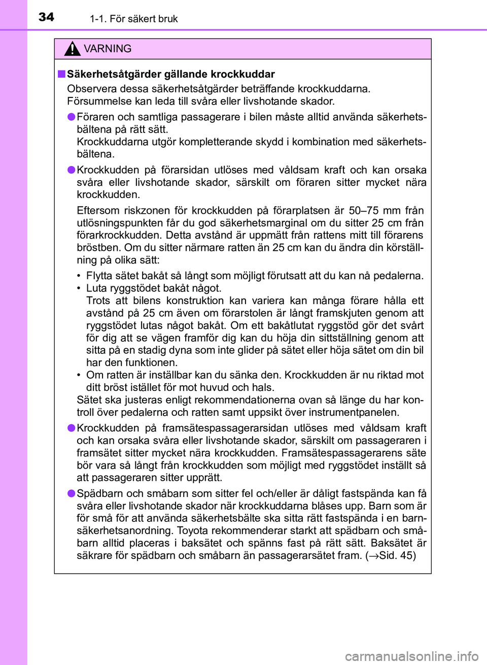 TOYOTA AURIS 2018 Bruksanvisningar (in Swedish) 341-1. För säkert bruk
OM12M59SE
VARNING
n Säkerhetsåtgärder gällande krockkuddar
Observera dessa säkerhetsåtgärder beträffande krockkuddarna.
Försummelse kan leda till svåra eller livsho TOYOTA AURIS 2018 Bruksanvisningar (in Swedish) 341-1. För säkert bruk
OM12M59SE
VARNING
n Säkerhetsåtgärder gällande krockkuddar
Observera dessa säkerhetsåtgärder beträffande krockkuddarna.
Försummelse kan leda till svåra eller livsho