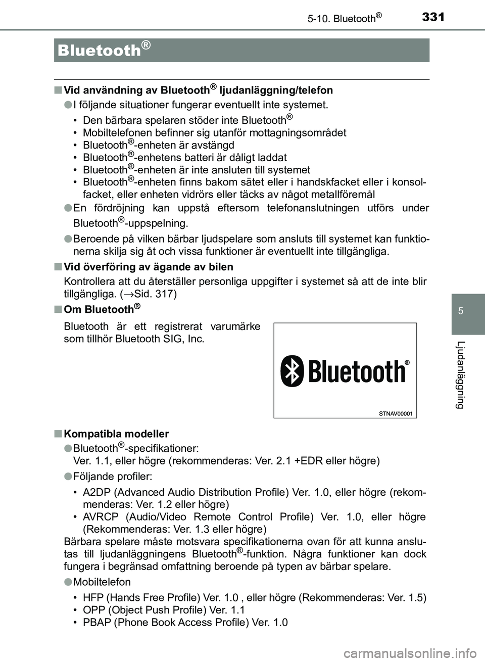 TOYOTA AURIS 2018  Bruksanvisningar (in Swedish) 331
OM12M59SE
5
Ljudanläggning
5-10. Bluetooth®
nVid användning av Bluetooth® ljudanläggning/telefon
l I följande situationer fungerar eventuellt inte systemet.
• Den bärbara spelaren stöder