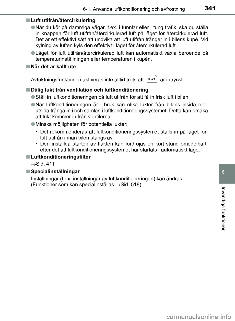 TOYOTA AURIS 2018  Bruksanvisningar (in Swedish) 3416-1. Använda luftkonditionering och avfrostning
OM12M59SE
6
Invändiga funktioner
nLuft utifrån/återcirkulering
lNär du kör på dammiga vägar, t.ex. i tunnlar eller i tung trafik, ska du stä