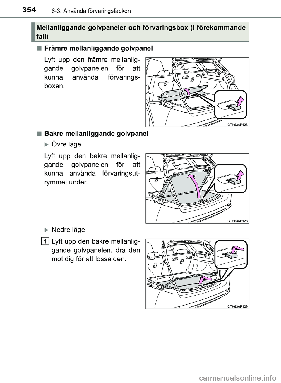 TOYOTA AURIS 2018  Bruksanvisningar (in Swedish) 3546-3. Använda förvaringsfacken
OM12M59SEn
Främre mellanliggande golvpanel
Lyft upp den främre mellanlig-
gande golvpanelen för att
kunna använda förvarings-
boxen.
nBakre mellanliggande golvp