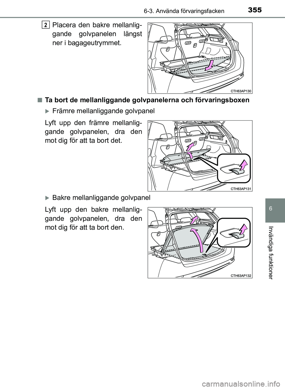 TOYOTA AURIS 2018  Bruksanvisningar (in Swedish) 3556-3. Använda förvaringsfacken
OM12M59SE
6
Invändiga funktioner
Placera den bakre mellanlig-
gande golvpanelen längst
ner i bagageutrymmet.
nTa bort de mellanliggande golvpanelerna och förvarin
