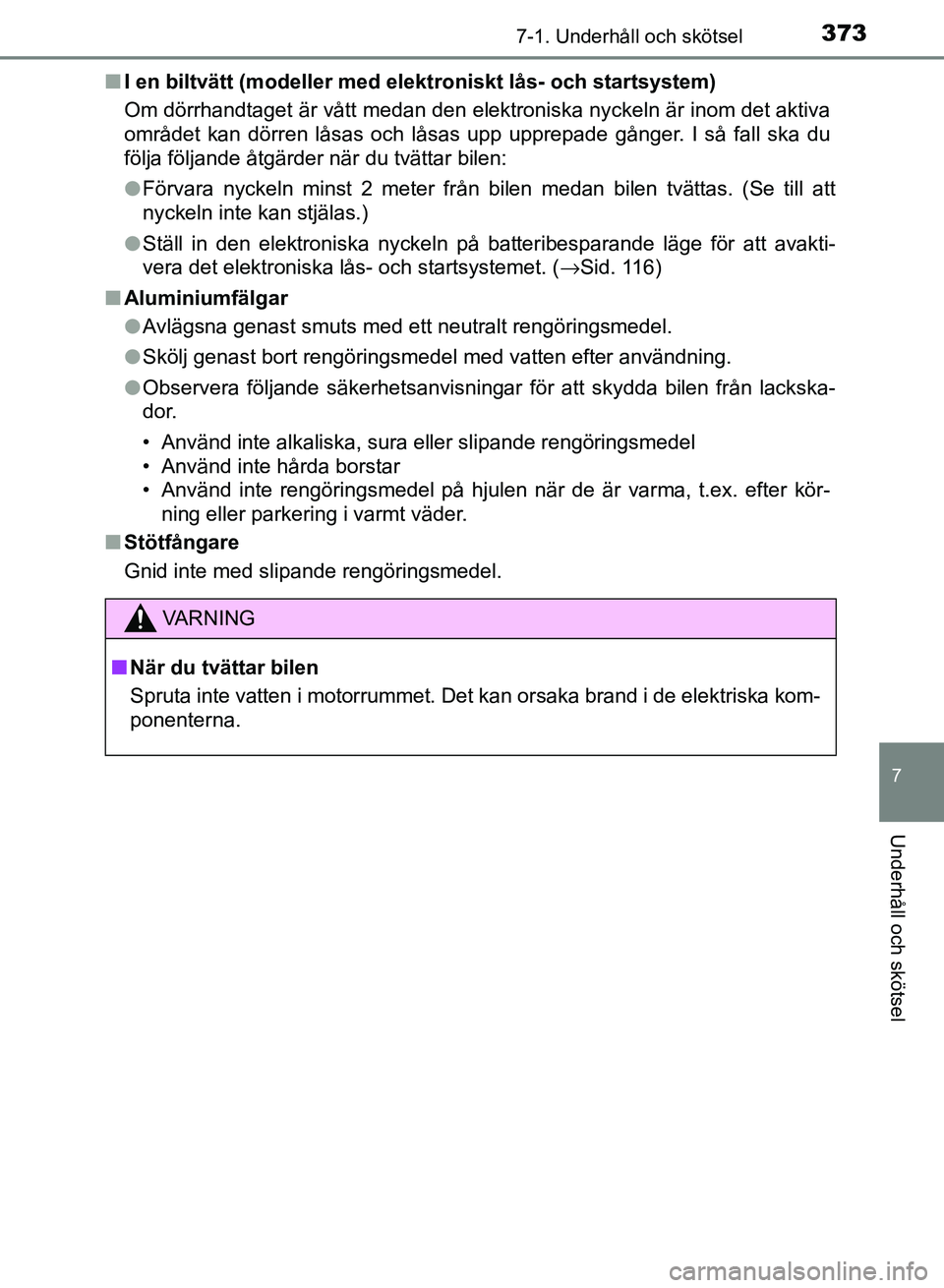 TOYOTA AURIS 2018  Bruksanvisningar (in Swedish) 3737-1. Underhåll och skötsel
OM12M59SE
7
Underhåll och skötsel
nI en biltvätt (modeller med elekt roniskt lås- och startsystem)
Om dörrhandtaget är vått medan den elektroniska nyckeln är in