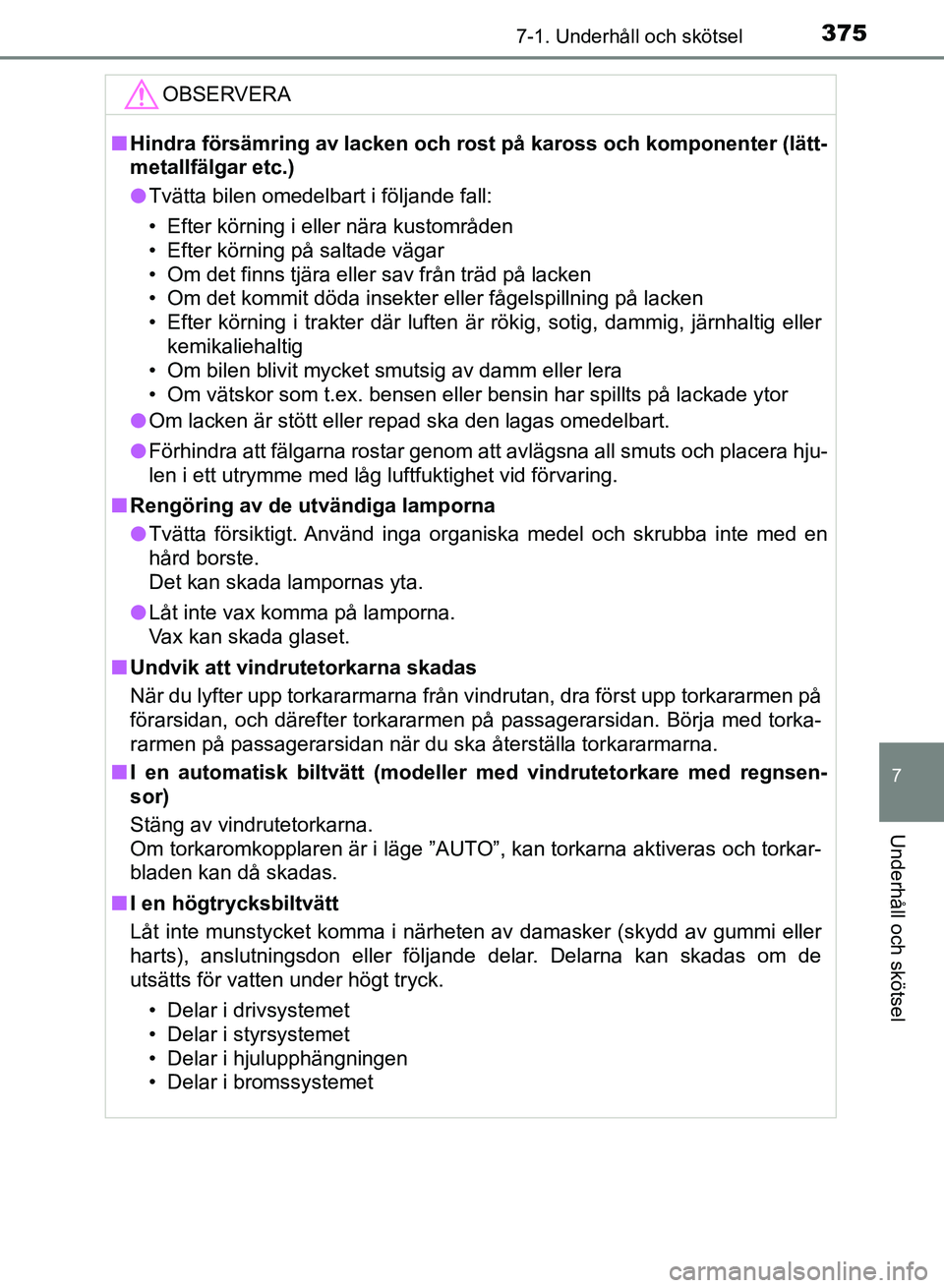TOYOTA AURIS 2018  Bruksanvisningar (in Swedish) 3757-1. Underhåll och skötsel
OM12M59SE
7
Underhåll och skötsel
OBSERVERA
nHindra försämring av lacken och rost på kaross och komponenter (lätt-
metallfälgar etc.)
l Tvätta bilen omedelbart 