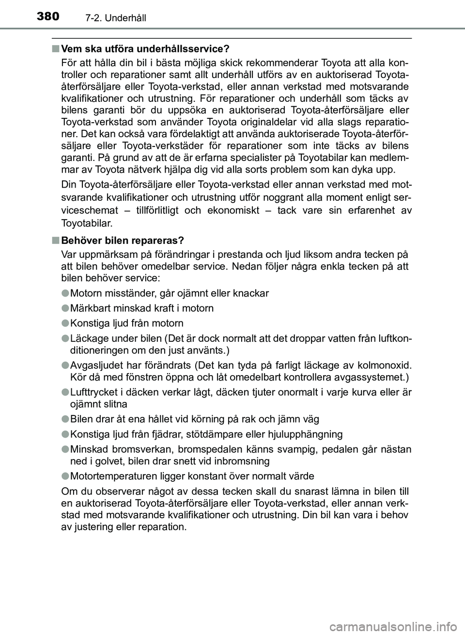 TOYOTA AURIS 2018  Bruksanvisningar (in Swedish) 3807-2. Underhåll
OM12M59SE
nVem ska utföra underhållsservice?
För att hålla din bil i bästa möjliga skick rekommenderar Toyota att alla kon-
troller och reparationer samt allt underhåll utfö