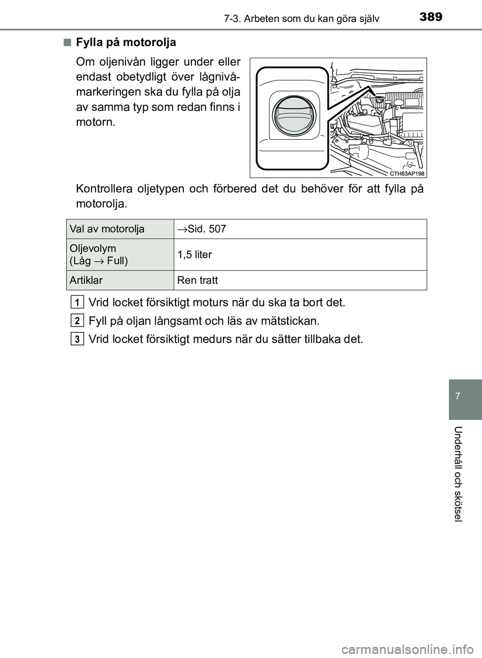 TOYOTA AURIS 2018  Bruksanvisningar (in Swedish) 3897-3. Arbeten som du kan göra själv
OM12M59SE
7
Underhåll och skötsel
nFylla på motorolja
Om oljenivån ligger under eller
endast obetydligt över lågnivå-
markeringen ska du fylla på olja
a