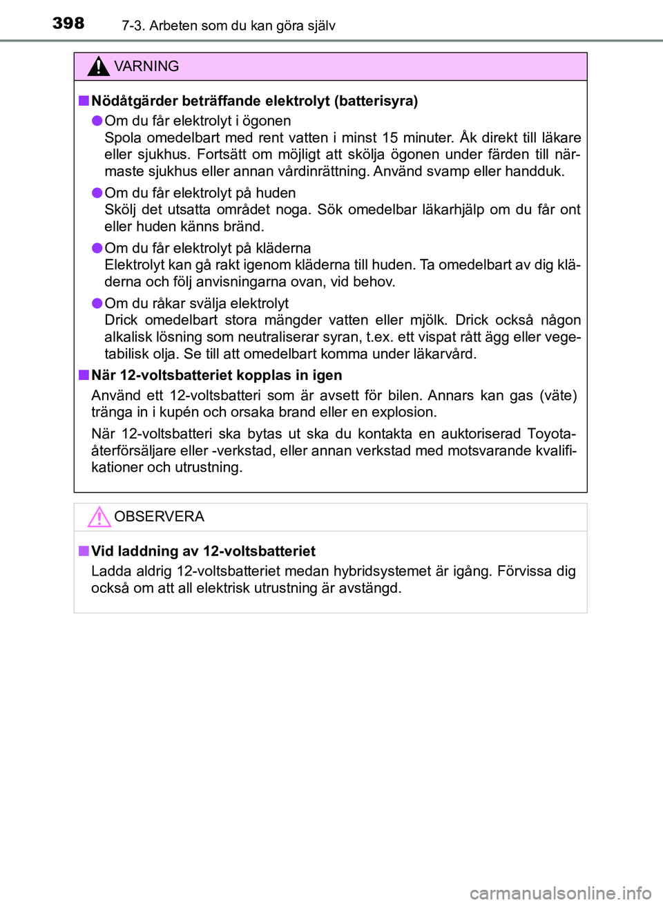 TOYOTA AURIS 2018  Bruksanvisningar (in Swedish) 3987-3. Arbeten som du kan göra själv
OM12M59SE
VARNING
n Nödåtgärder beträffande elektrolyt (batterisyra)
l Om du får elektrolyt i ögonen
Spola omedelbart med rent vatten i minst 15 minuter. 