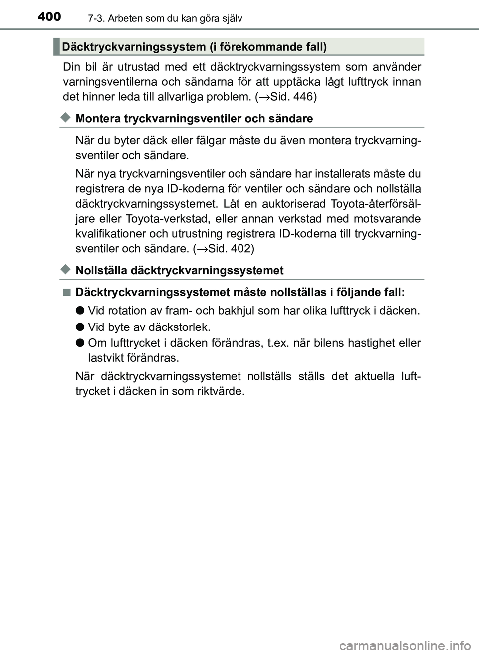 TOYOTA AURIS 2018  Bruksanvisningar (in Swedish) 4007-3. Arbeten som du kan göra själv
OM12M59SE
Din bil är utrustad med ett däcktryckvarningssystem som använder
varningsventilerna och sändarna för att upptäcka lågt lufttryck innan
det hinn