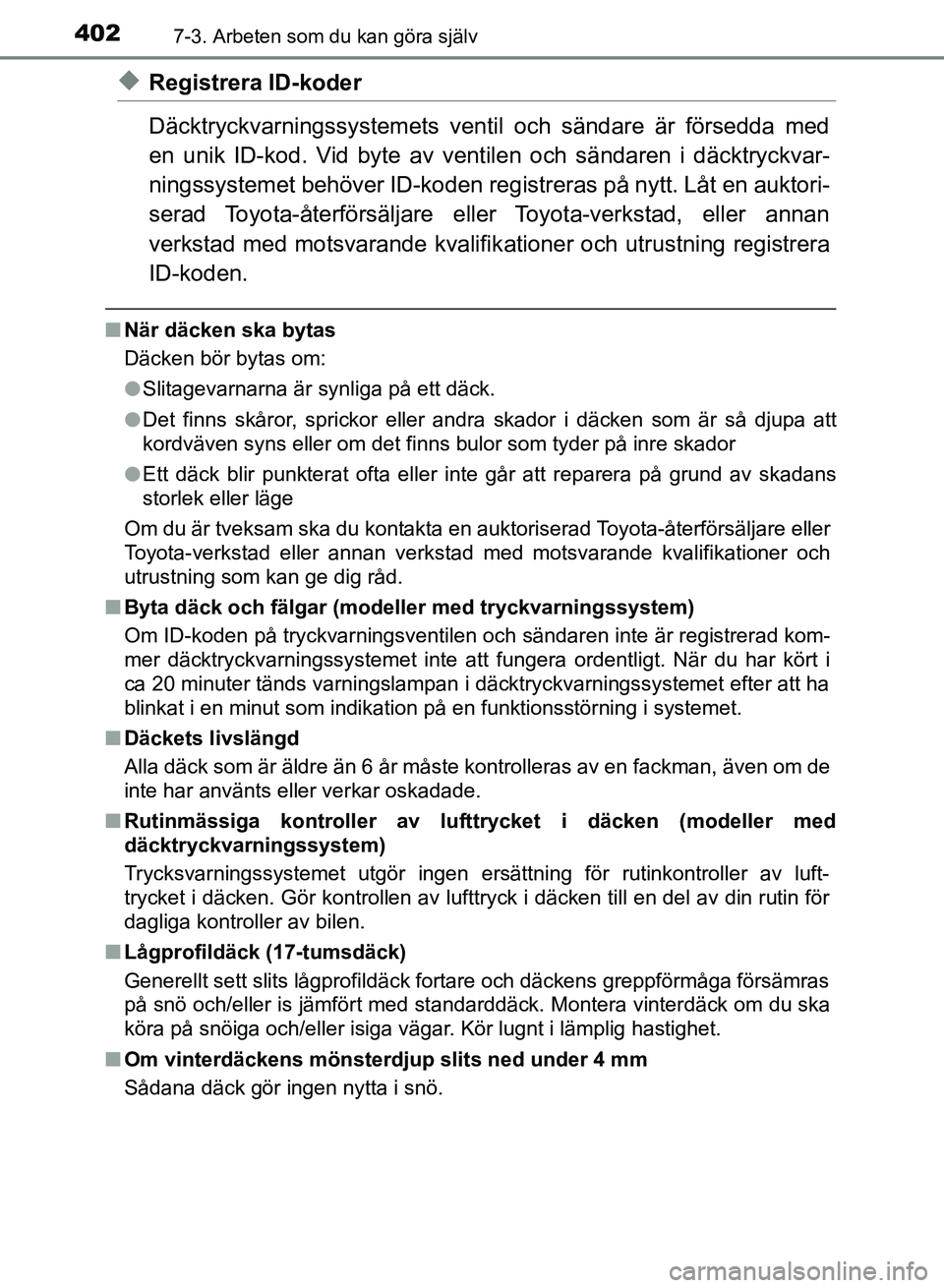 TOYOTA AURIS 2018  Bruksanvisningar (in Swedish) 4027-3. Arbeten som du kan göra själv
OM12M59SE
uRegistrera ID-koder
Däcktryckvarningssystemets ventil och sändare är försedda med
en unik ID-kod. Vid byte av ventilen och sändaren i däcktryck