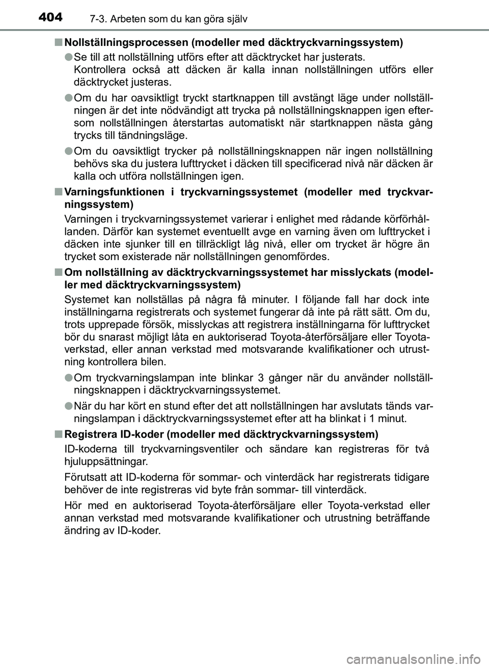 TOYOTA AURIS 2018  Bruksanvisningar (in Swedish) 4047-3. Arbeten som du kan göra själv
OM12M59SEn
Nollställningsprocessen (modeller med däcktryckvarningssystem)
lSe till att nollställning utförs efter att däcktrycket har justerats. 
Kontrolle