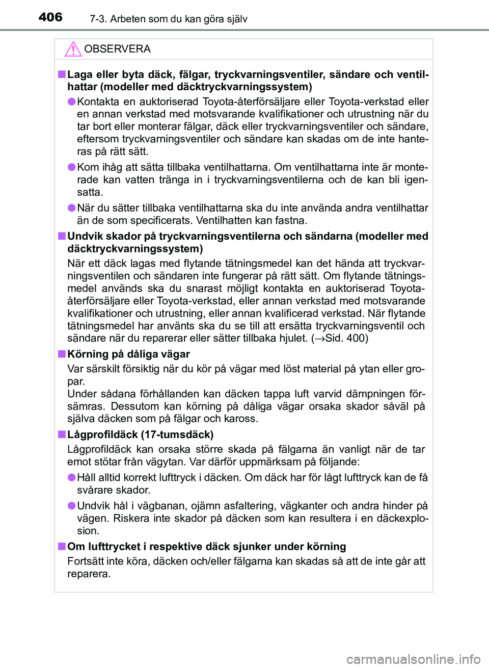 TOYOTA AURIS 2018  Bruksanvisningar (in Swedish) 4067-3. Arbeten som du kan göra själv
OM12M59SEOBSERVERA
n
Laga eller byta däck, fälgar, tryckvarningsventiler, sändare och ventil-
hattar (modeller me d däcktryckvarningssystem)
l Kontakta en a