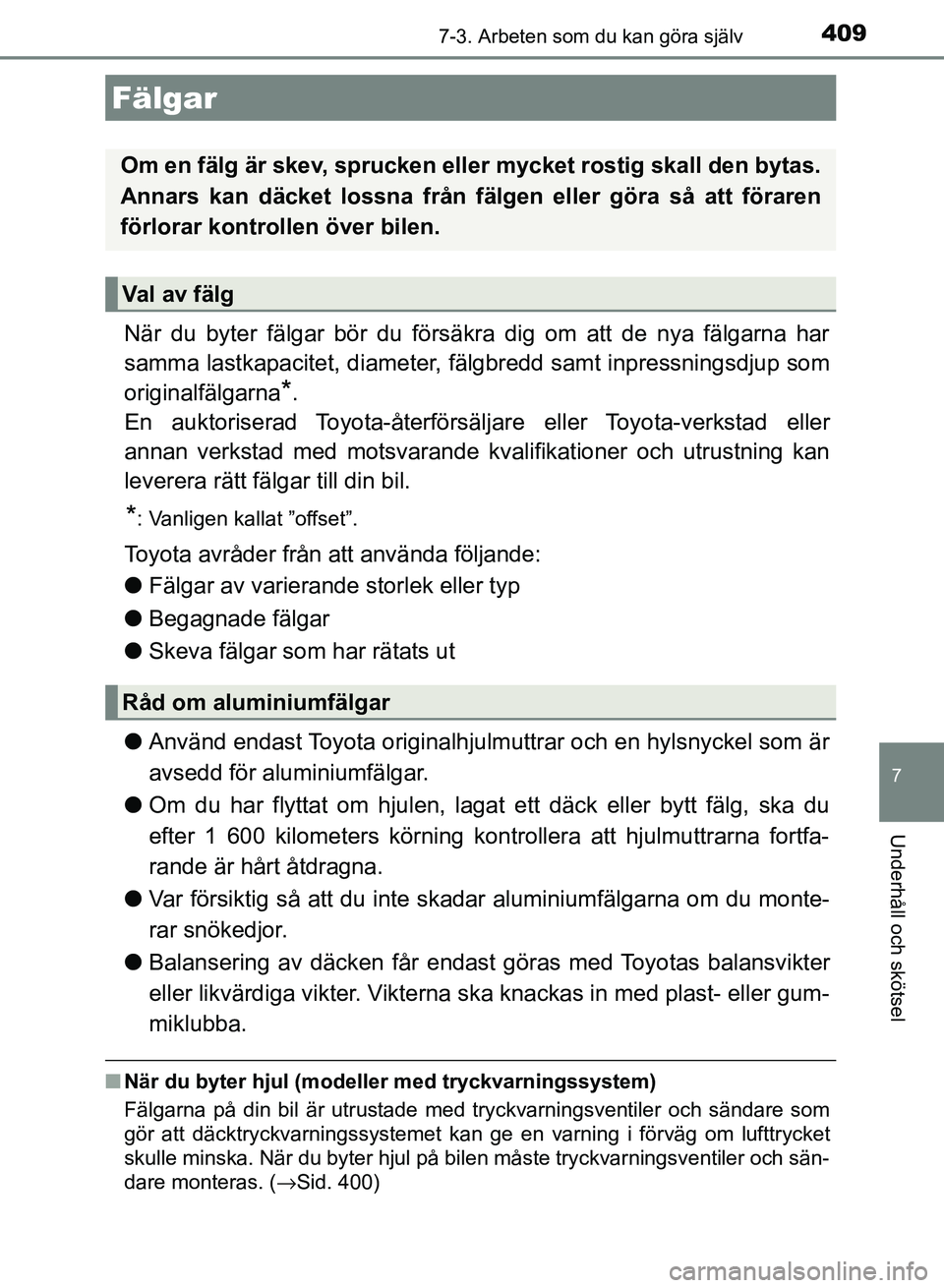 TOYOTA AURIS 2018  Bruksanvisningar (in Swedish) 4097-3. Arbeten som du kan göra själv
OM12M59SE
7
Underhåll och skötsel
När du byter fälgar bör du försäkra dig om att de nya fälgarna har
samma lastkapacitet, diameter, fälgbredd samt inpr
