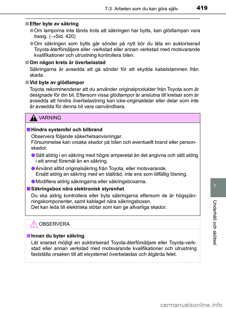TOYOTA AURIS 2018  Bruksanvisningar (in Swedish) 4197-3. Arbeten som du kan göra själv
OM12M59SE
7
Underhåll och skötsel
nEfter byte av säkring
lOm lamporna inte tänds trots att sä kringen har bytts, kan glödlampan vara
trasig. ( →Sid. 420