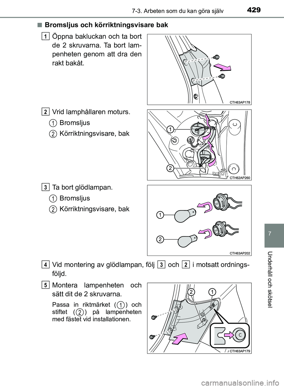 TOYOTA AURIS 2018  Bruksanvisningar (in Swedish) 4297-3. Arbeten som du kan göra själv
OM12M59SE
7
Underhåll och skötsel
nBromsljus och körriktningsvisare bakÖppna bakluckan och ta bort
de 2 skruvarna. Ta bort lam-
penheten genom att dra den
r
