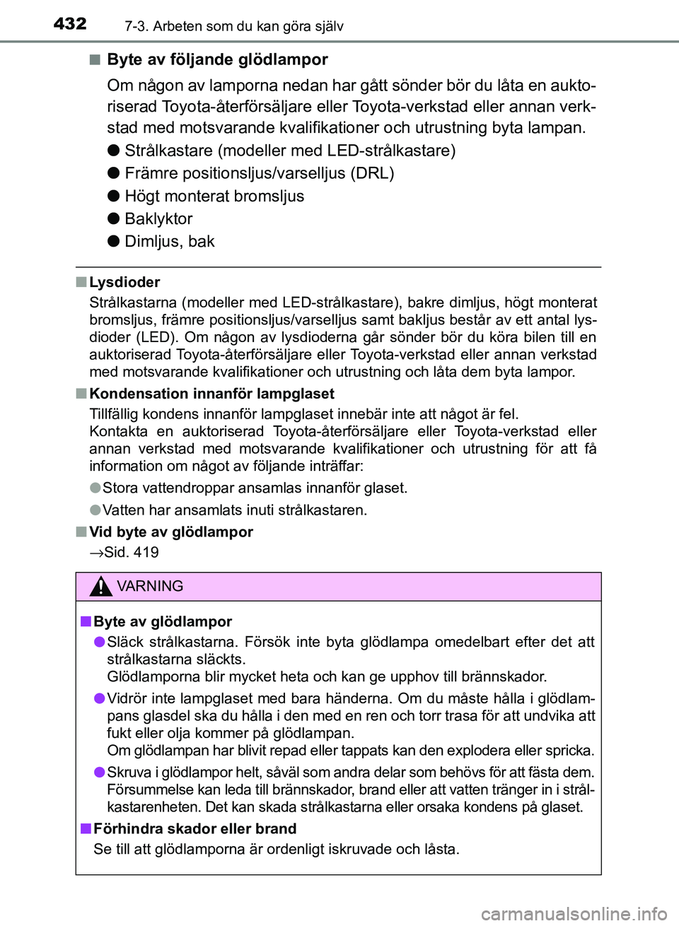 TOYOTA AURIS 2018  Bruksanvisningar (in Swedish) 4327-3. Arbeten som du kan göra själv
OM12M59SEn
Byte av följande glödlampor
Om någon av lamporna nedan har gått sönder bör du låta en aukto-
riserad Toyota-återförsäljare eller Toyota-ver