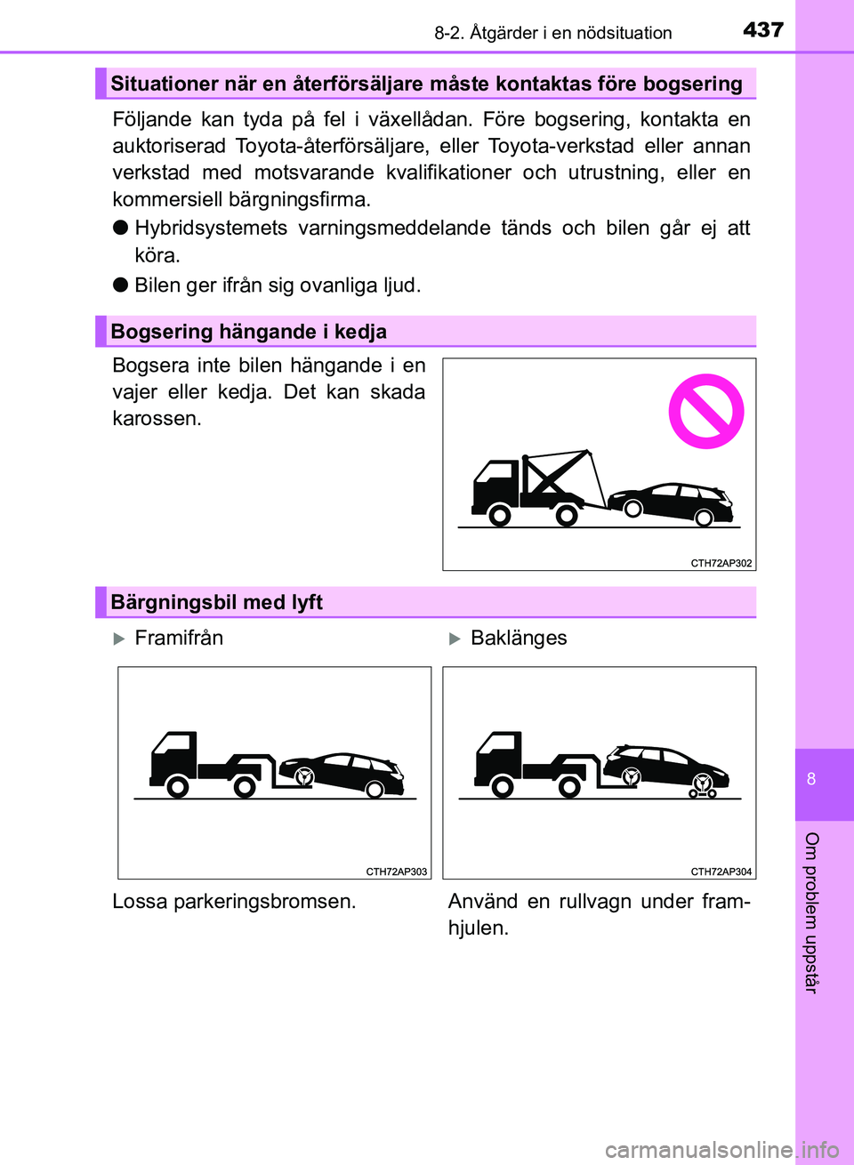 TOYOTA AURIS 2018  Bruksanvisningar (in Swedish) 4378-2. Åtgärder i en nödsituation
OM12M59SE
8
Om problem uppstår
Följande kan tyda på fel i växellådan. Före bogsering, kontakta en
auktoriserad Toyota-återförsäljare, eller Toyota-verkst