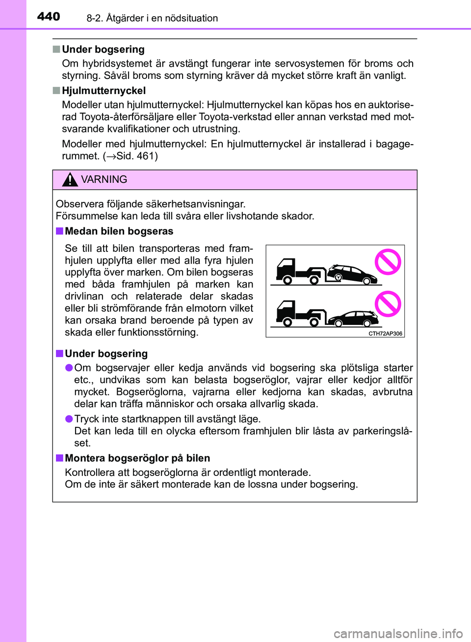 TOYOTA AURIS 2018  Bruksanvisningar (in Swedish) 4408-2. Åtgärder i en nödsituation
OM12M59SE
nUnder bogsering
Om hybridsystemet är avstängt fungerar inte servosystemen för broms och
styrning. Såväl broms som styrning kräver då mycket stö