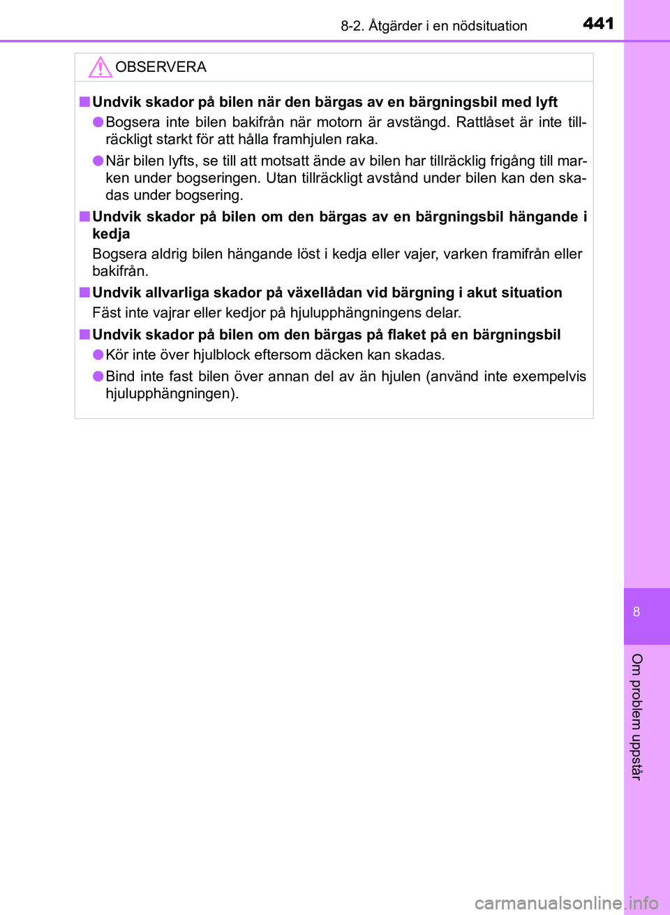 TOYOTA AURIS 2018  Bruksanvisningar (in Swedish) 4418-2. Åtgärder i en nödsituation
OM12M59SE
8
Om problem uppstår
OBSERVERA
nUndvik skador på bilen när den bärgas av en bärgningsbil med lyft
l Bogsera inte bilen bakifrån när motorn är av