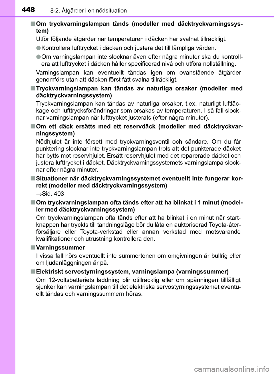 TOYOTA AURIS 2018  Bruksanvisningar (in Swedish) 4488-2. Åtgärder i en nödsituation
OM12M59SEn
Om tryckvarningslampan tänds (modeller med däcktryckvarningssys-
tem)
Utför följande åtgärder när temperaturen i däcken har svalnat tillräckli