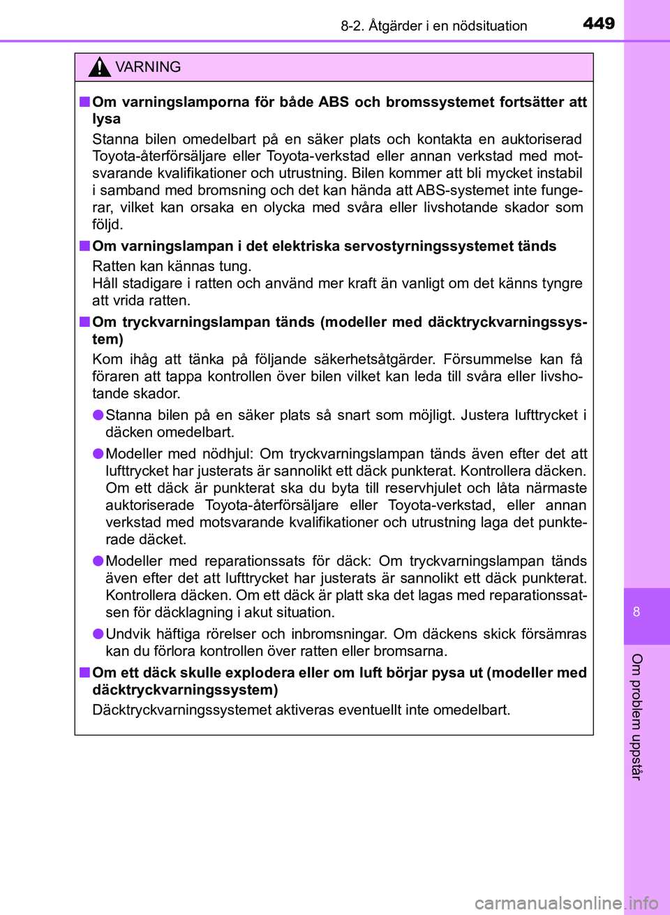 TOYOTA AURIS 2018  Bruksanvisningar (in Swedish) 4498-2. Åtgärder i en nödsituation
OM12M59SE
8
Om problem uppstår
VARNING
n Om varningslamporna för både ABS och bromssystemet fortsätter att
lysa
Stanna bilen omedelbart på en säker plats oc