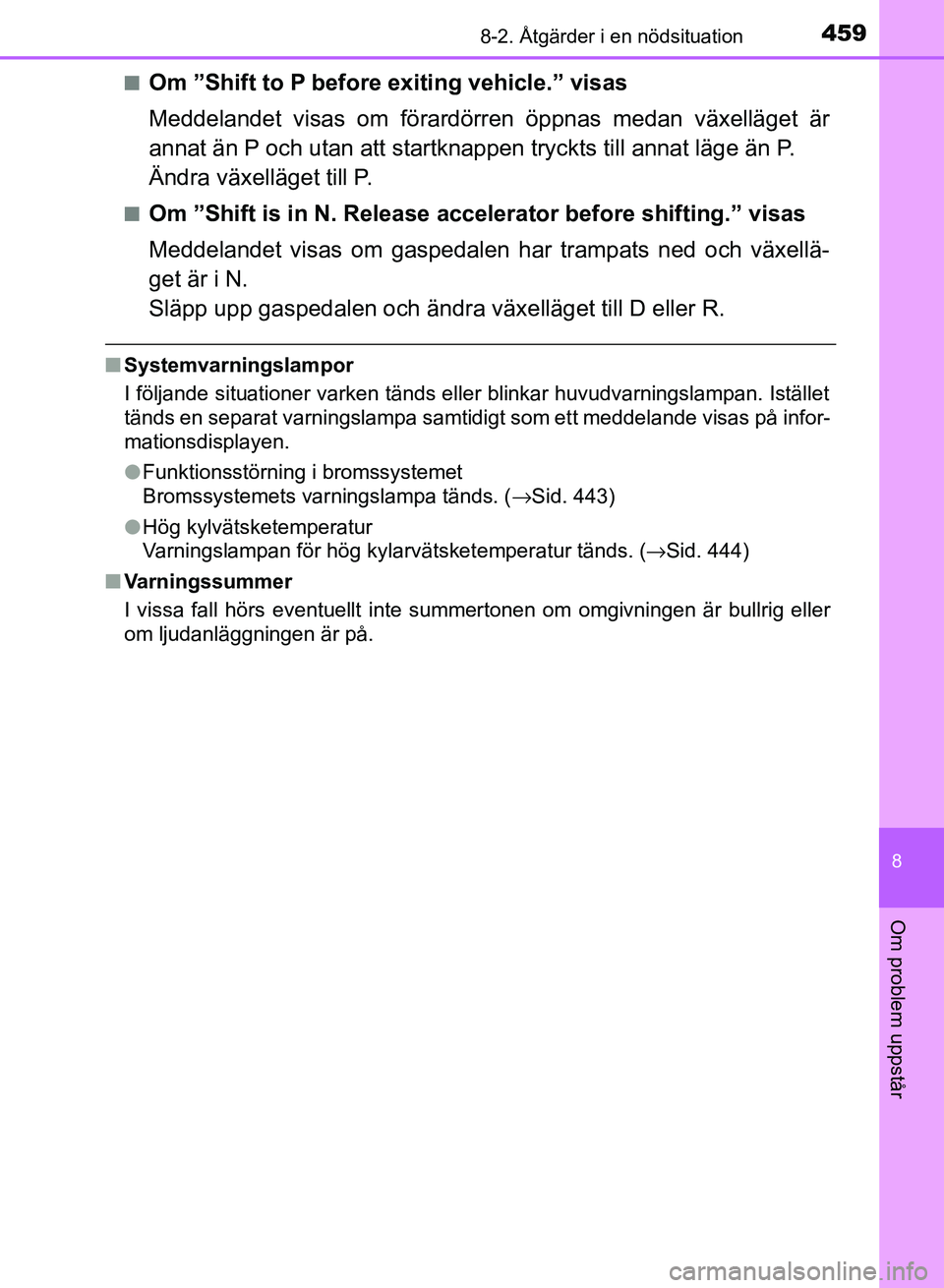 TOYOTA AURIS 2018  Bruksanvisningar (in Swedish) 4598-2. Åtgärder i en nödsituation
OM12M59SE
8
Om problem uppstår
nOm ”Shift to P before exiting vehicle.” visas
Meddelandet visas om förardörren öppnas medan växelläget är
annat än P o