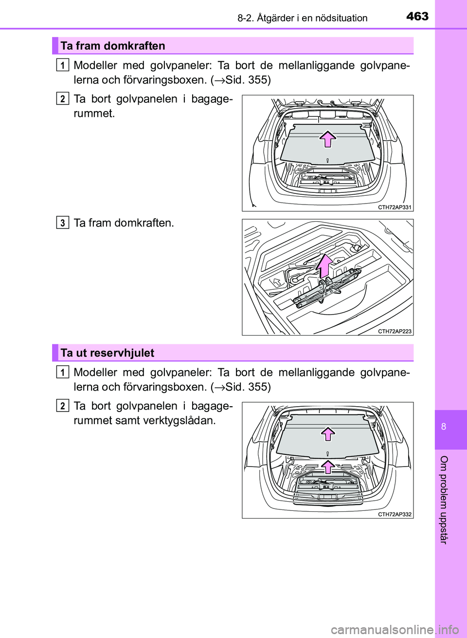 TOYOTA AURIS 2018  Bruksanvisningar (in Swedish) 4638-2. Åtgärder i en nödsituation
OM12M59SE
8
Om problem uppstår
Modeller med golvpaneler: Ta bort de mellanliggande golvpane-
lerna och förvaringsboxen. (→Sid. 355)
Ta bort golvpanelen i baga