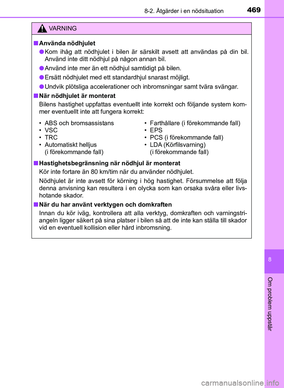 TOYOTA AURIS 2018  Bruksanvisningar (in Swedish) 4698-2. Åtgärder i en nödsituation
OM12M59SE
8
Om problem uppstår
VARNING
n Använda nödhjulet
l Kom ihåg att nödhjulet i bilen är särskilt avsett att användas på din bil.
Använd inte ditt