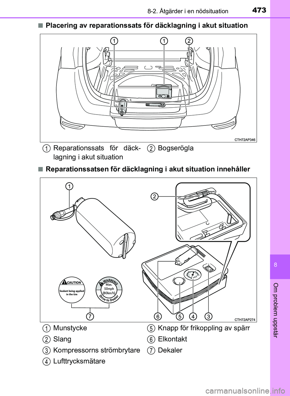 TOYOTA AURIS 2018  Bruksanvisningar (in Swedish) 4738-2. Åtgärder i en nödsituation
OM12M59SE
8
Om problem uppstår
nPlacering av reparationssats för däcklagning i akut situation
nReparationssatsen för däcklagning i akut situation innehåller