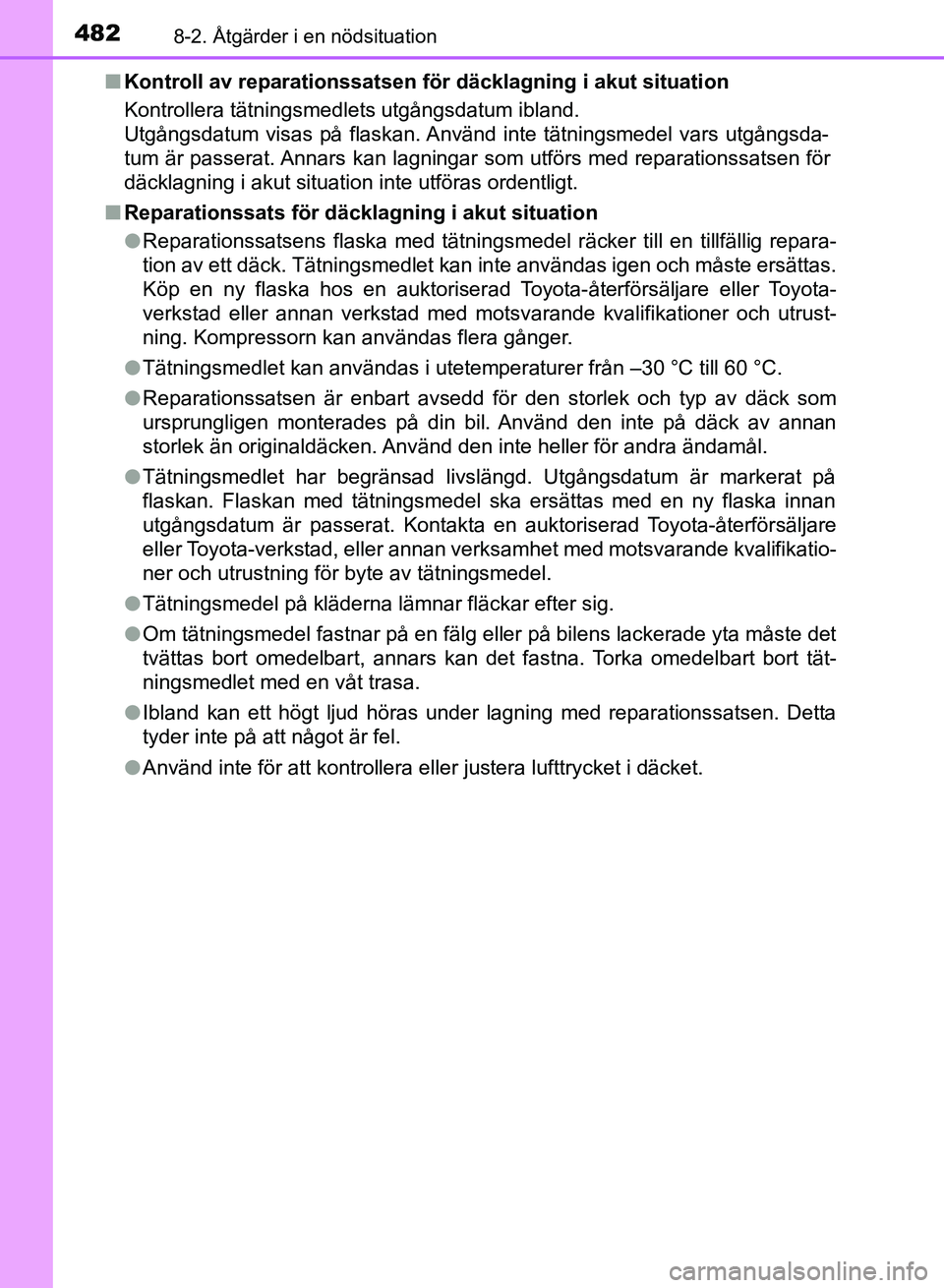 TOYOTA AURIS 2018  Bruksanvisningar (in Swedish) 4828-2. Åtgärder i en nödsituation
OM12M59SEn
Kontroll av reparationssatsen för däcklagning i akut situation
Kontrollera tätningsmedlets utgångsdatum ibland.
Utgångsdatum visas på flaskan. An