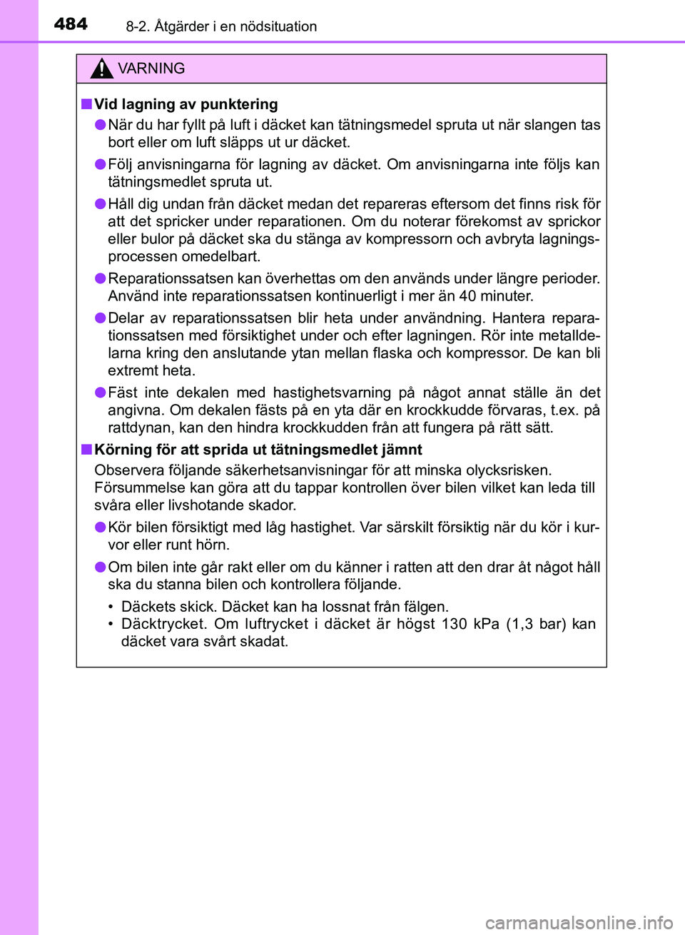 TOYOTA AURIS 2018  Bruksanvisningar (in Swedish) 4848-2. Åtgärder i en nödsituation
OM12M59SE
VARNING
n Vid lagning av punktering
l När du har fyllt på luft i däcket kan tätningsmedel spruta ut när slangen tas
bort eller om luft släpps ut u