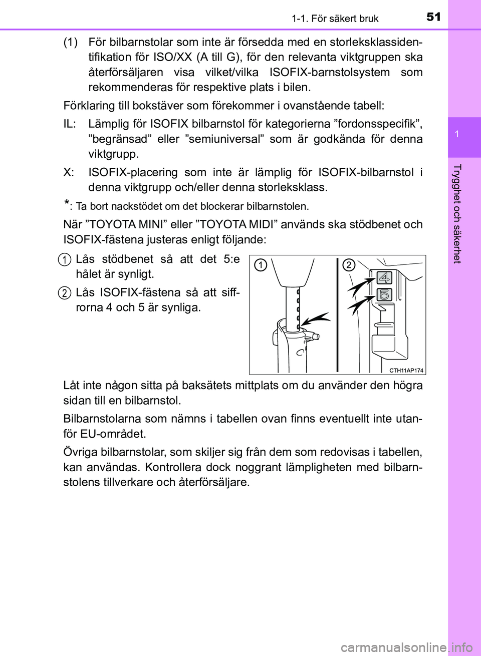 TOYOTA AURIS 2018  Bruksanvisningar (in Swedish) 511-1. För säkert bruk
1
Trygghet och säkerhet
OM12M59SE
(1) För bilbarnstolar som inte är försedda med en storleksklassiden-tifikation för ISO/XX (A till G), för den relevanta viktgruppen ska