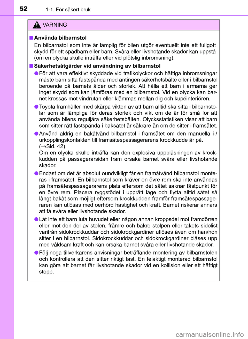 TOYOTA AURIS 2018  Bruksanvisningar (in Swedish) 521-1. För säkert bruk
OM12M59SE
VARNING
n Använda bilbarnstol
En bilbarnstol som inte är lämplig för bilen utgör eventuellt inte ett fullgott
skydd för ett spädbarn eller barn. Svåra eller 