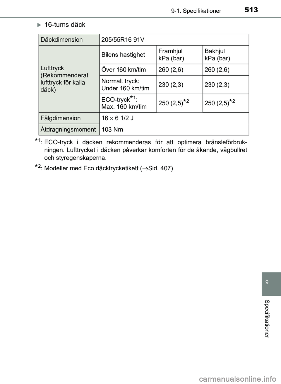 TOYOTA AURIS 2018  Bruksanvisningar (in Swedish) 5139-1. Specifikationer
OM12M59SE
9
Specifikationer
16-tums däck
*1: ECO-tryck i däcken rekommenderas för att optimera bränsleförbruk-ningen. Lufttrycket i däcken påverkar komforten för de 