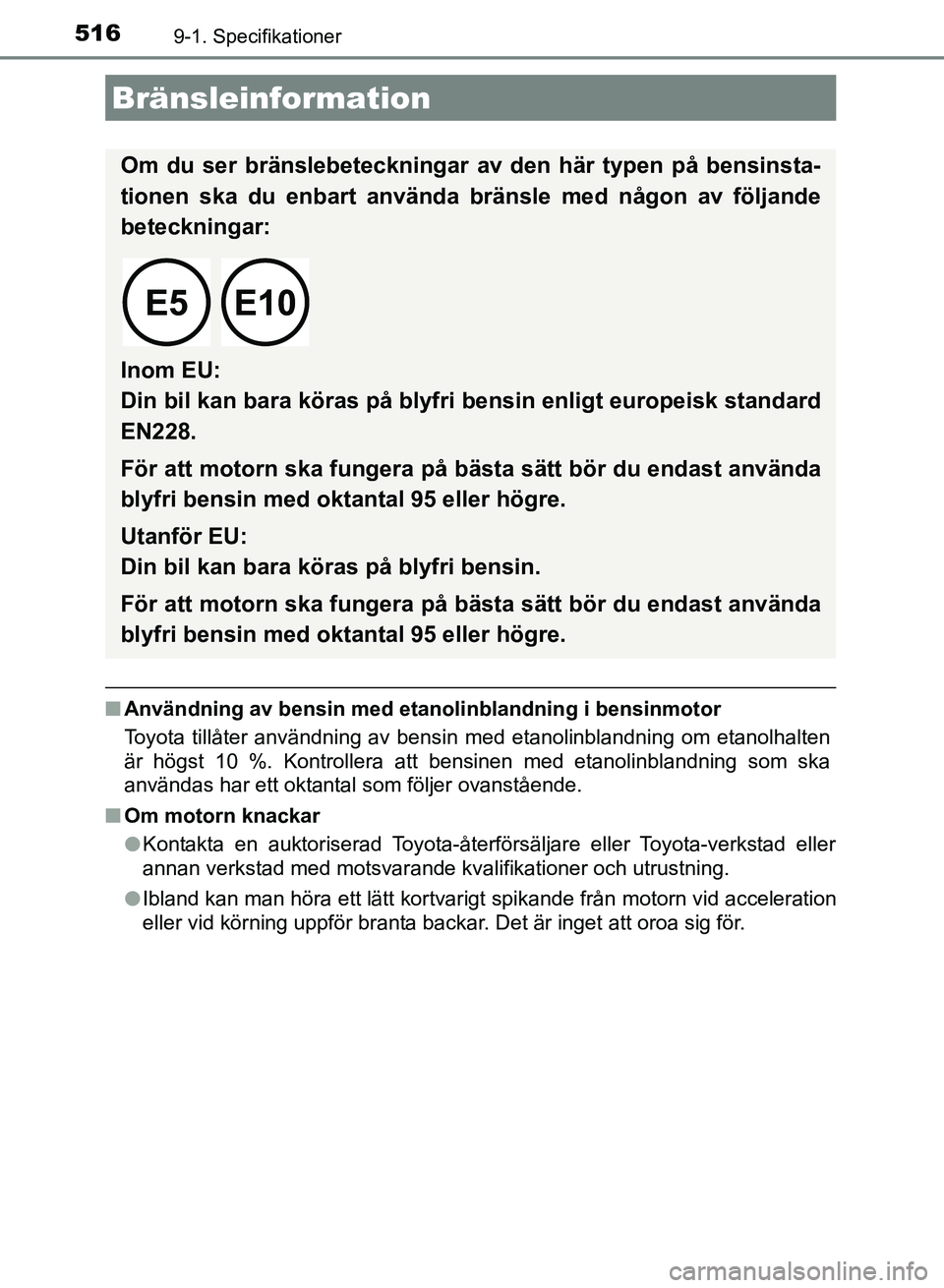 TOYOTA AURIS 2018  Bruksanvisningar (in Swedish) 5169-1. Specifikationer
OM12M59SE
nAnvändning av bensin med etan olinblandning i bensinmotor
Toyota tillåter användning av bensin med etanolinblandning om etanolhalten
är högst 10 %. Kontrollera 