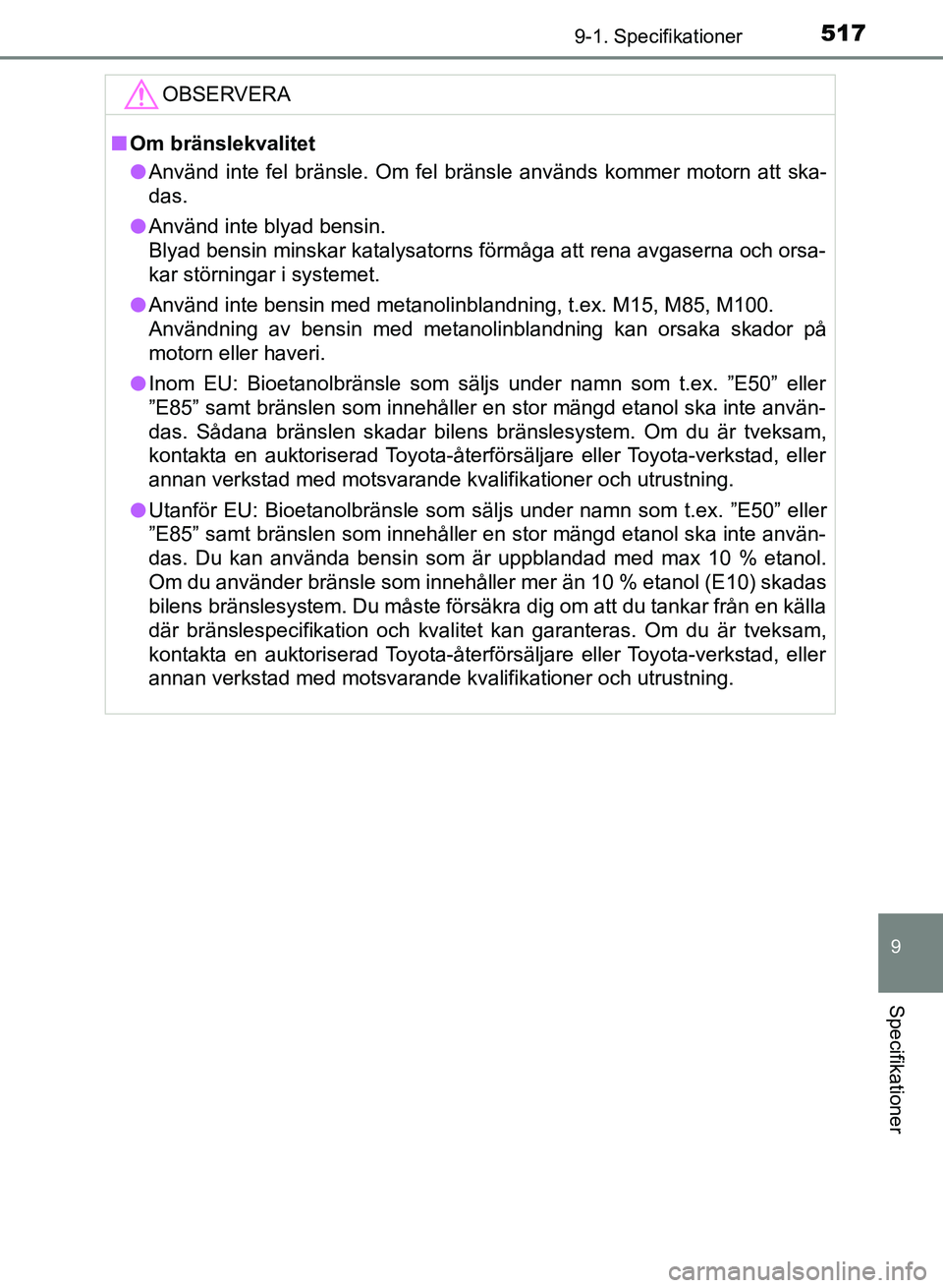 TOYOTA AURIS 2018  Bruksanvisningar (in Swedish) 5179-1. Specifikationer
OM12M59SE
9
Specifikationer
OBSERVERA
nOm bränslekvalitet
l Använd inte fel bränsle. Om fel bränsle används kommer motorn att ska-
das.
l Använd inte blyad bensin.
Blyad 