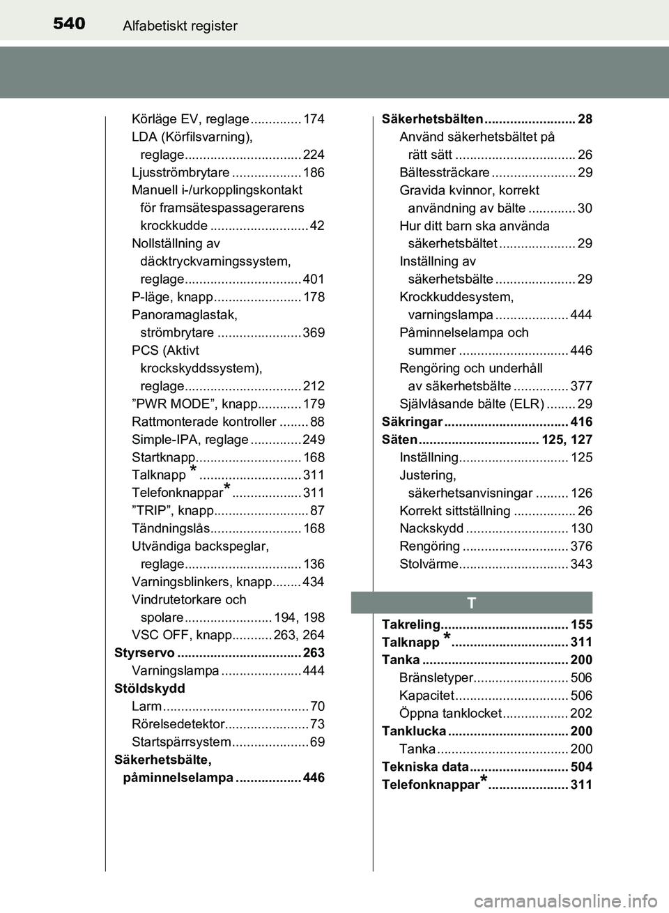 TOYOTA AURIS 2018  Bruksanvisningar (in Swedish) 540Alfabetiskt register
OM12M59SE 
Körläge EV, reglage .............. 174
LDA (Körfilsvarning), reglage................................ 224
Ljusströmbrytare ................... 186
Manuell i-/urko