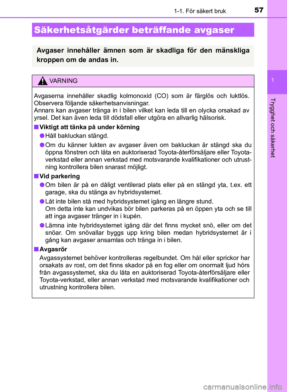 TOYOTA AURIS 2018  Bruksanvisningar (in Swedish) 571-1. För säkert bruk
1
Trygghet och säkerhet
OM12M59SE
Säkerhetsåtgärder beträffande avgaser
Avgaser innehåller ämnen som är skadliga för den mänskliga
kroppen om de andas in.
VARNING
Av