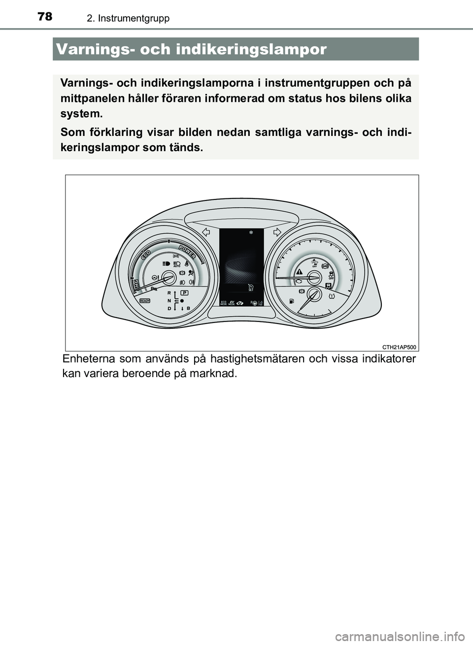 TOYOTA AURIS 2018  Bruksanvisningar (in Swedish) 78
OM12M59SE
2. Instrumentgrupp
Enheterna som används på hastighetsmätaren och vissa indikatorer
kan variera beroende på marknad.
Varnings- och in dikeringslampor
Varnings- och indikeringslamporna