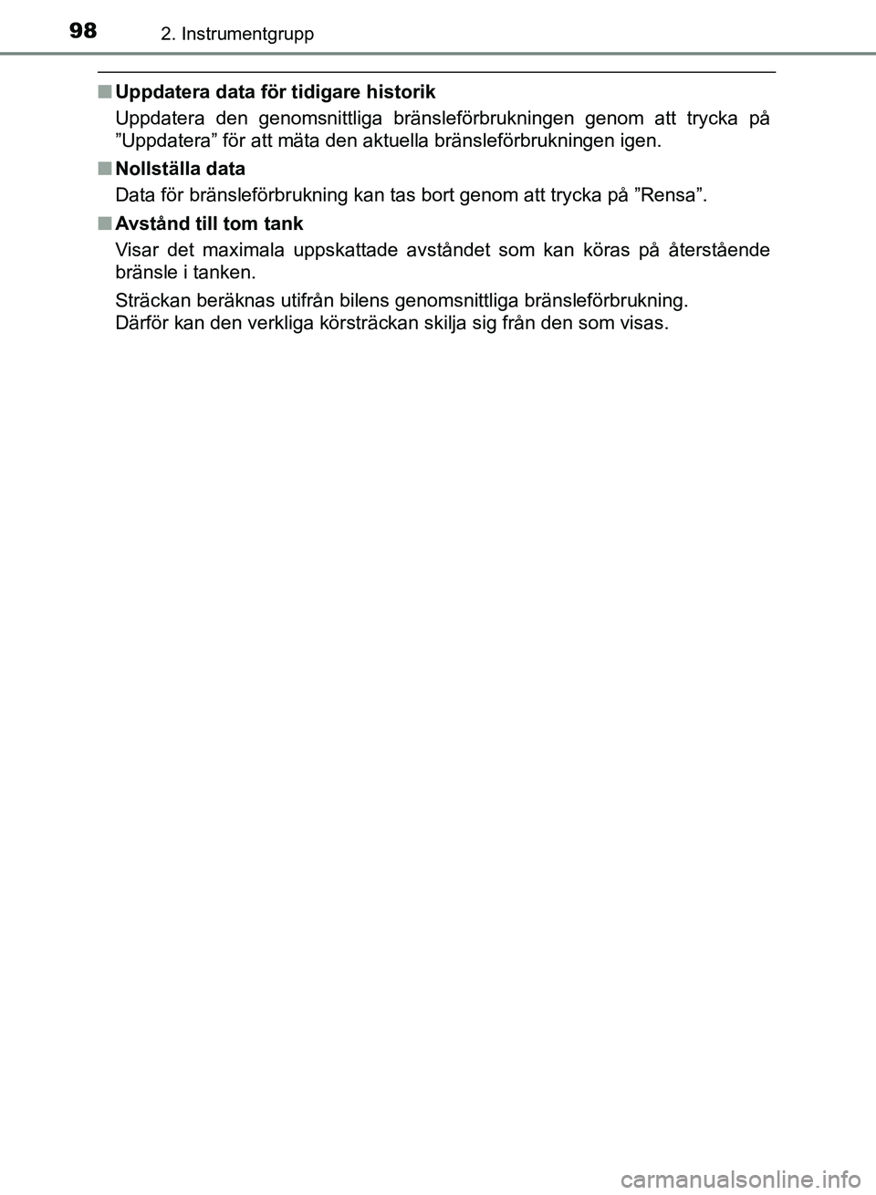 TOYOTA AURIS 2018  Bruksanvisningar (in Swedish) 982. Instrumentgrupp
OM12M59SE
nUppdatera data för tidigare historik
Uppdatera den genomsnittliga bränsleförbrukningen genom att trycka på
”Uppdatera” för att mäta den aktuella bränsleförb