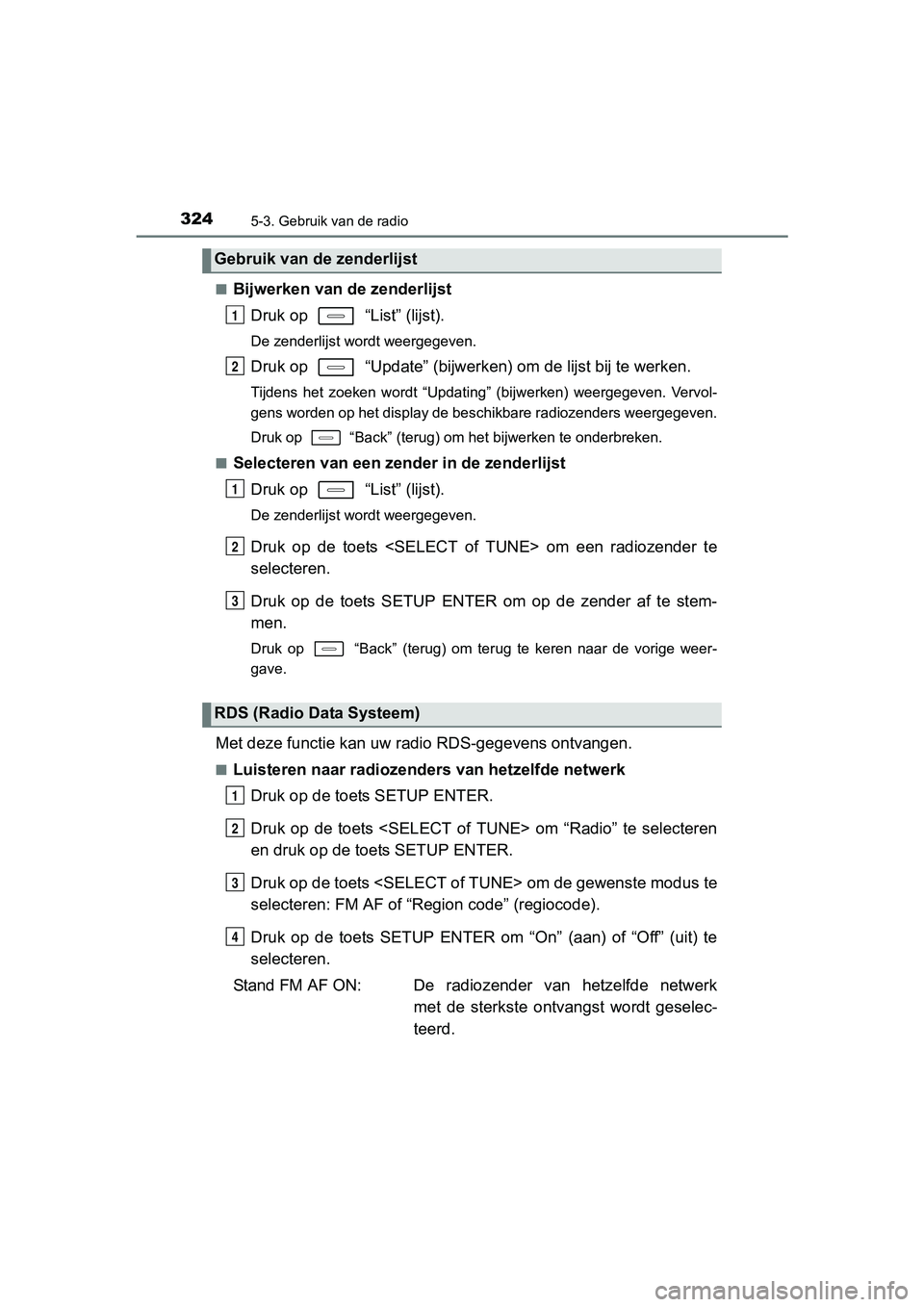 TOYOTA AURIS 2018  Instructieboekje (in Dutch) 3245-3. Gebruik van de radio
UK AURIS_HV_HB_EE (OM12M49E)■
Bijwerken van 
de zenderlijst
Druk op   “List” (lijst).
De zenderlijst wordt weergegeven.
Druk op   “Update” (bijwerk en) om de lij