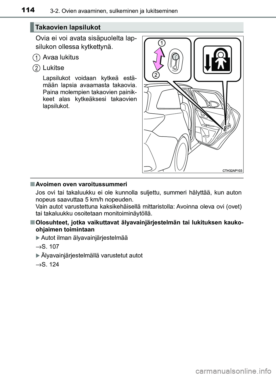 TOYOTA AURIS 2018  Omistajan Käsikirja (in Finnish) 1143-2. Ovien avaaminen, sulkeminen ja lukitseminen
OM12M54FI
Ovia ei voi avata sisäpuolelta lap-
silukon ollessa kytkettynä.Avaa lukitus
Lukitse
Lapsilukot voidaan kytkeä estä-
mään lapsia avaa