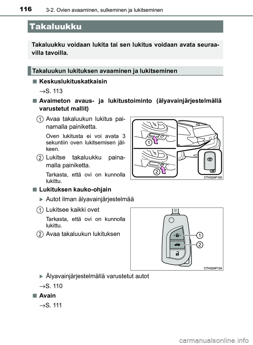 TOYOTA AURIS 2018  Omistajan Käsikirja (in Finnish) 1163-2. Ovien avaaminen, sulkeminen ja lukitseminen
OM12M54FIn
Keskuslukituskatkaisin
→
S. 113
nAvaimeton avaus- ja lukitustoiminto (älyavainjärjestelmällä
varustetut mallit)
Avaa takaluukun luk