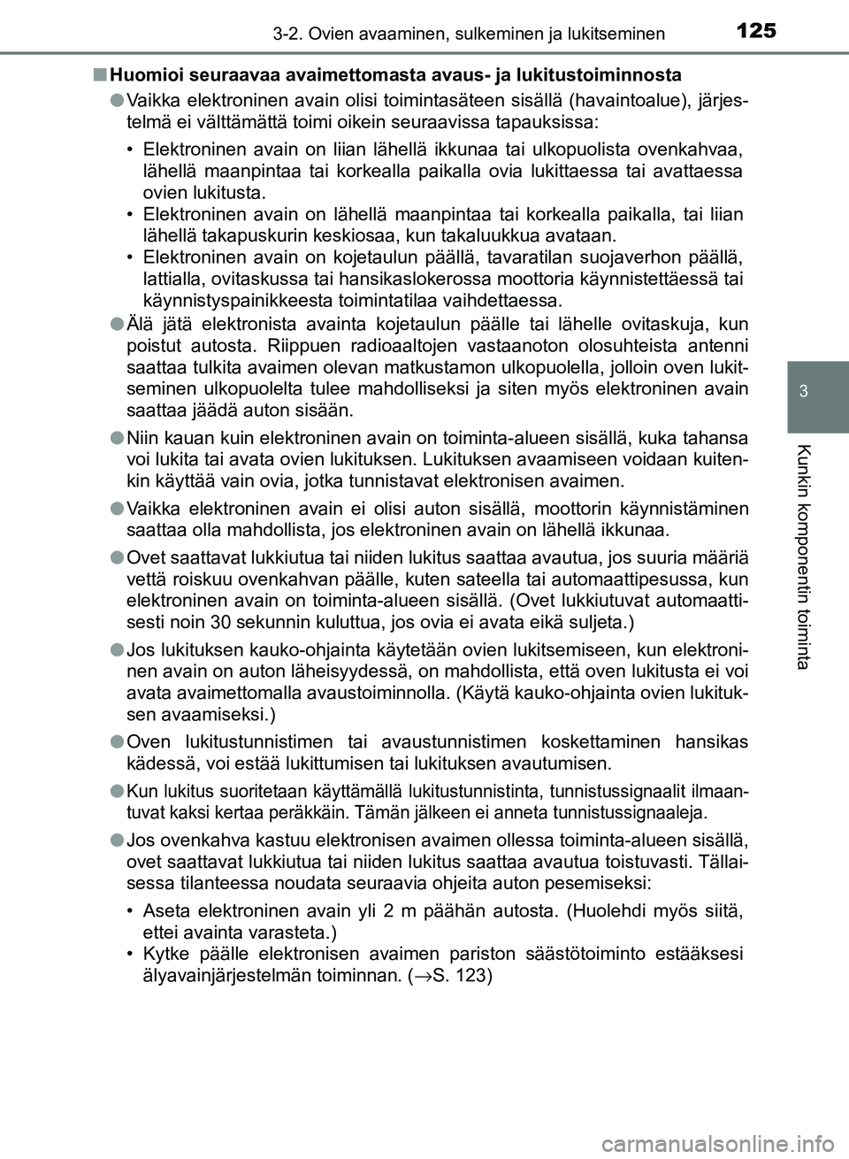 TOYOTA AURIS 2018 Omistajan Käsikirja (in Finnish) 1253-2. Ovien avaaminen, sulkeminen ja lukitseminen
OM12M54FI
3
Kunkin komponentin toiminta
nHuomioi seuraavaa avaimettomasta avau s- ja lukitustoiminnosta
l Vaikka elektroninen avain olisi toimintas TOYOTA AURIS 2018 Omistajan Käsikirja (in Finnish) 1253-2. Ovien avaaminen, sulkeminen ja lukitseminen
OM12M54FI
3
Kunkin komponentin toiminta
nHuomioi seuraavaa avaimettomasta avau s- ja lukitustoiminnosta
l Vaikka elektroninen avain olisi toimintas