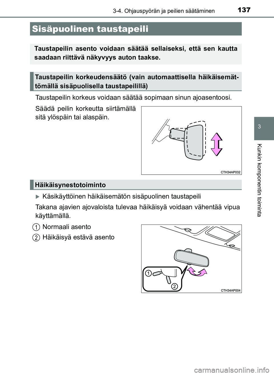 TOYOTA AURIS 2018  Omistajan Käsikirja (in Finnish) 1373-4. Ohjauspyörän ja peilien säätäminen
OM12M54FI
3
Kunkin komponentin toiminta
Taustapeilin korkeus voidaan säätää sopimaan sinun  ajoasentoosi.
Säädä peilin korkeutta siirtämällä
s