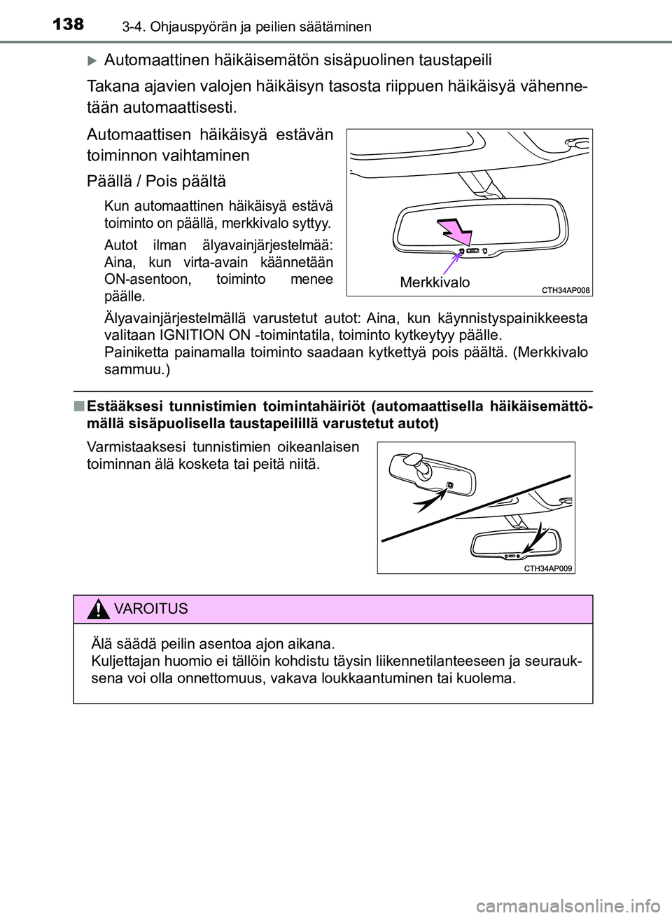 TOYOTA AURIS 2018 Omistajan Käsikirja (in Finnish) 1383-4. Ohjauspyörän ja peilien säätäminen
OM12M54FI
Automaattinen häikäisemätön sisäpuolinen taustapeili
Takana ajavien valojen häikäisyn tasosta riippuen häikäisyä vähenne-
tään TOYOTA AURIS 2018 Omistajan Käsikirja (in Finnish) 1383-4. Ohjauspyörän ja peilien säätäminen
OM12M54FI
Automaattinen häikäisemätön sisäpuolinen taustapeili
Takana ajavien valojen häikäisyn tasosta riippuen häikäisyä vähenne-
tään