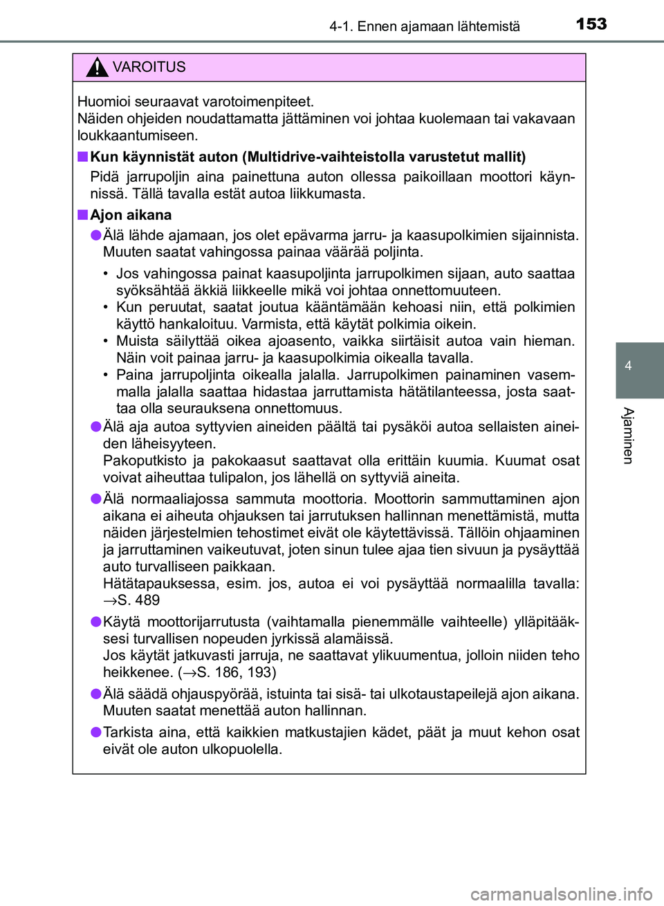 TOYOTA AURIS 2018 Omistajan Käsikirja (in Finnish) 1534-1. Ennen ajamaan lähtemistä
OM12M54FI
4
Ajaminen
VAROITUS
Huomioi seuraavat varotoimenpiteet.
Näiden ohjeiden noudattamatta jättäminen voi johtaa kuolemaan tai vakavaan
loukkaantumiseen.
nK TOYOTA AURIS 2018 Omistajan Käsikirja (in Finnish) 1534-1. Ennen ajamaan lähtemistä
OM12M54FI
4
Ajaminen
VAROITUS
Huomioi seuraavat varotoimenpiteet.
Näiden ohjeiden noudattamatta jättäminen voi johtaa kuolemaan tai vakavaan
loukkaantumiseen.
nK