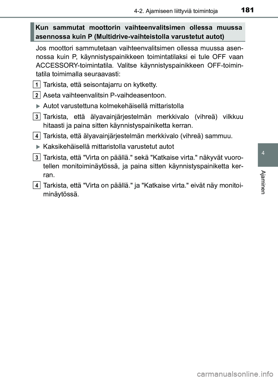 TOYOTA AURIS 2018 Omistajan Käsikirja (in Finnish) 1814-2. Ajamiseen liittyviä toimintoja
OM12M54FI
4
Ajaminen
Jos moottori sammutetaan vaihteenvalitsimen ollessa muussa asen-
nossa kuin P, käynnistyspainikkeen toimintatilaksi ei tule OFF vaan
ACCES TOYOTA AURIS 2018 Omistajan Käsikirja (in Finnish) 1814-2. Ajamiseen liittyviä toimintoja
OM12M54FI
4
Ajaminen
Jos moottori sammutetaan vaihteenvalitsimen ollessa muussa asen-
nossa kuin P, käynnistyspainikkeen toimintatilaksi ei tule OFF vaan
ACCES