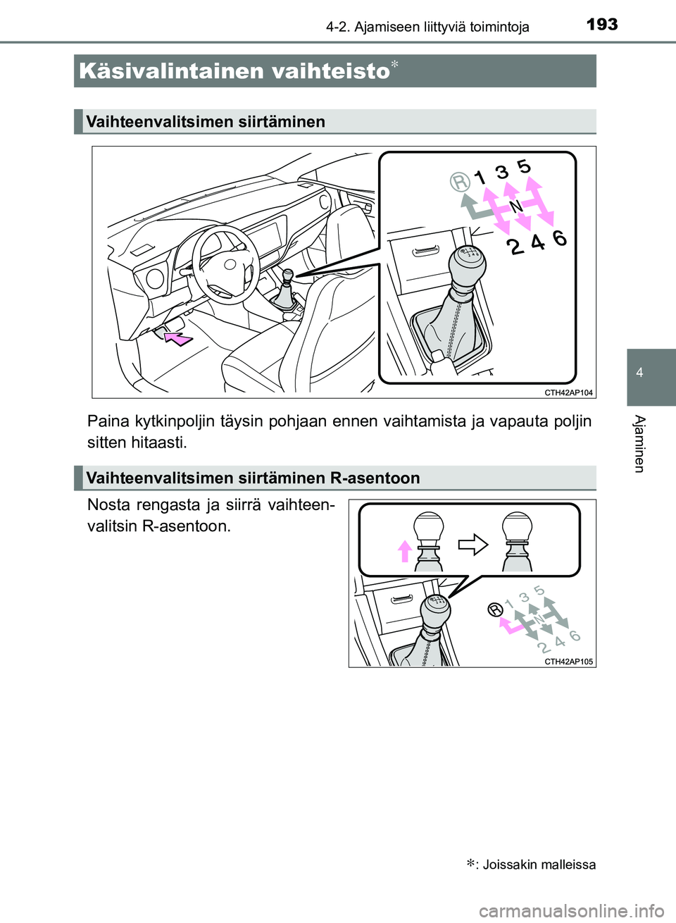 TOYOTA AURIS 2018  Omistajan Käsikirja (in Finnish) 1934-2. Ajamiseen liittyviä toimintoja
OM12M54FI
4
AjaminenPaina kytkinpoljin täysin pohjaan ennen vaihtamista ja vapauta poljin
sitten hitaasti.
Nosta rengasta ja siirrä vaihteen-
valitsin R-asent