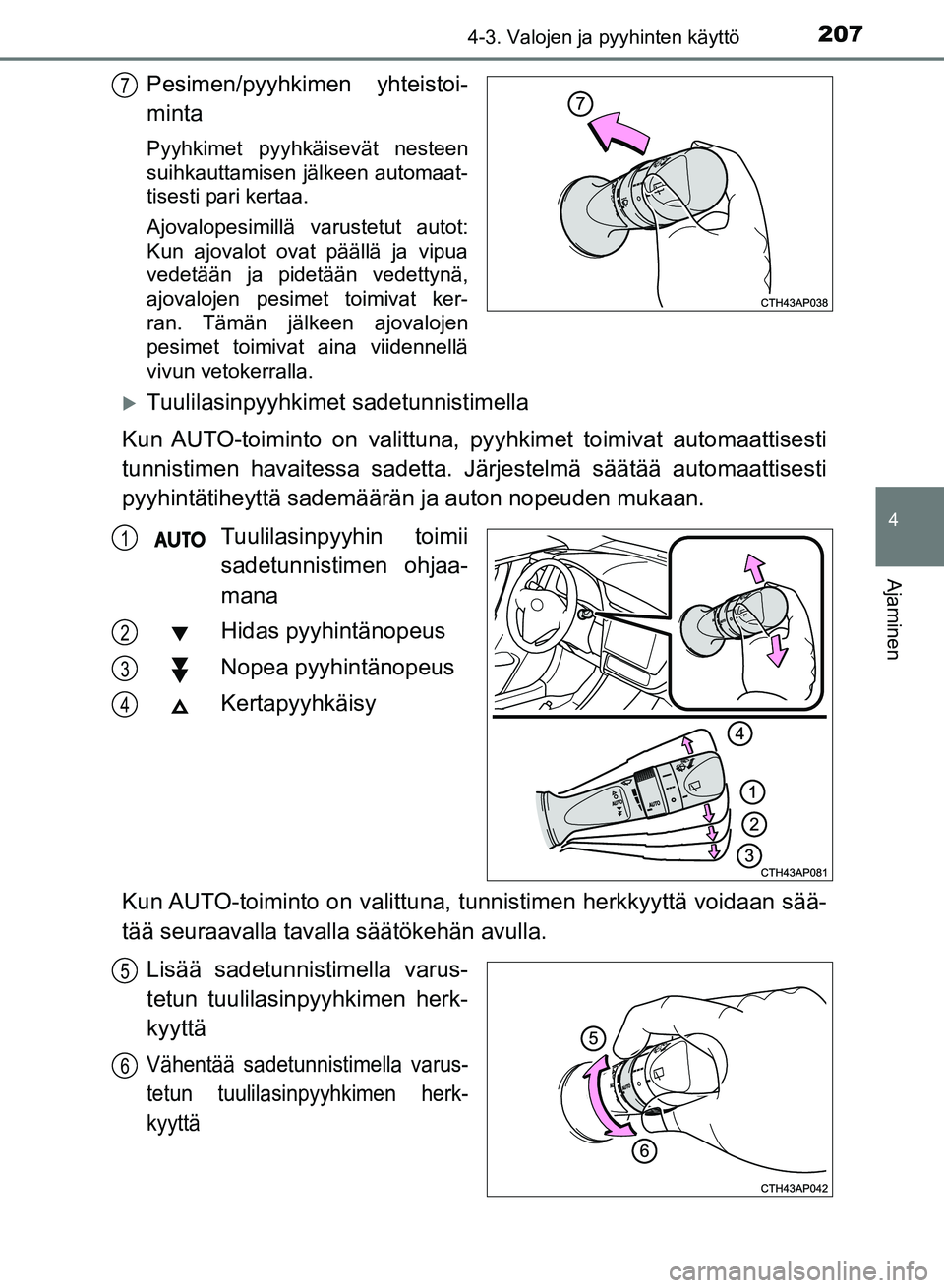 TOYOTA AURIS 2018 Omistajan Käsikirja (in Finnish) 2074-3. Valojen ja pyyhinten käyttö
OM12M54FI
4
Ajaminen
Pesimen/pyyhkimen yhteistoi-
minta
Pyyhkimet pyyhkäisevät nesteen
suihkauttamisen jälkeen automaat-
tisesti pari kertaa.
Ajovalopesimillä TOYOTA AURIS 2018 Omistajan Käsikirja (in Finnish) 2074-3. Valojen ja pyyhinten käyttö
OM12M54FI
4
Ajaminen
Pesimen/pyyhkimen yhteistoi-
minta
Pyyhkimet pyyhkäisevät nesteen
suihkauttamisen jälkeen automaat-
tisesti pari kertaa.
Ajovalopesimillä